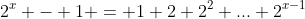 2^x - 1 = 1+2+2^2+...+2^{x-1}