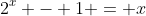 2^x - 1 = x