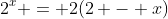 2^x = 2(2 - x)