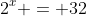 2^x = 32