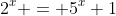 2^x = 5^x+1
