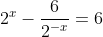 2^x-\frac{6}{2^{-x}}=6
