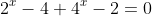 2^x-4+4^x-2=0