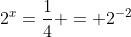 2^x=\dfrac14 = 2^{-2}~\implies~x = -2