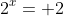 2^x= 2