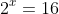 2^x=16