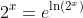 2^x=e^{\ln(2^x)}