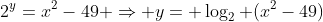 2^y=x^2-49 \Rightarrow y= \log_{2} (x^2-49)