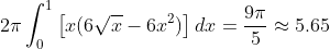 2{\pi}\int_{0}^{1}\left[x(6\sqrt{x}-6x^{2})\right]dx=\frac{9{\pi}}{5}\approx{5.65}