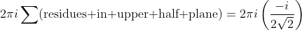 2{\pi}i\sum(\text{residues in upper half plane})=2{\pi}i\left(\frac{-i}{2\sqrt{2}}\right)