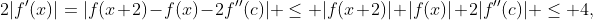 2|f'(x)|=|f(x+2)-f(x)-2f''(c)| \leq |f(x+2)|+|f(x)|+2|f''(c)| \leq 4,