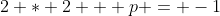 2 * 2 + p = -1