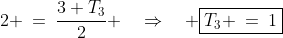 2 \:=\:\dfrac{3+T_3}{2} \quad\Rightarrow\quad \boxed{T_3 \:=\:1}