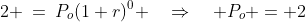 2 \:=\:P_o(1+r)^0 \quad\Rightarrow\quad P_o = 2