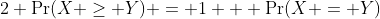 2 \Pr(X \geq Y) = 1 + \Pr(X = Y)
