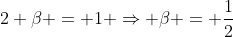 2 \beta = 1 \Rightarrow \beta = \frac{1}{2}