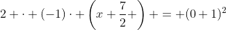 2 \cdot (-1)\cdot \left(x+\frac72 \right) = (0+1)^2~\iff~ x = -4