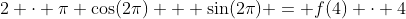 2 \cdot \pi \cos(2\pi) + \sin(2\pi) = f(4) \cdot 4