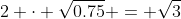 2 \cdot \sqrt{0.75} = \sqrt{3}