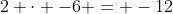 2 \cdot -6 = -12