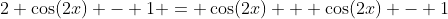 2 \cos(2x) - 1 = \cos(2x) + \cos(2x) - 1