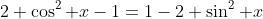 2 \cos^2 x-1=1-2 \sin^2 x