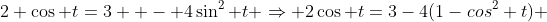 2 \cos t=3  - 4\sin^2 t \Rightarrow 2\cos t=3-4(1-cos^2 t) 