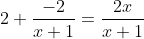 2+\frac{-2}{x+1}=\frac{2x}{x+1}