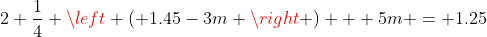 2 \frac{1}{4} \left ( 1.45-3m \right ) + 5m = 1.25