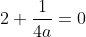 2+\frac{1}{4a}=0