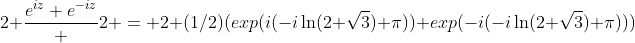 2+\frac{e^{iz}+e^{-iz}} {2} = 2+(1/2)(exp(i(-i\ln(2+\sqrt{3})+\pi))+exp(-i(-i\ln(2+\sqrt{3})+\pi)))