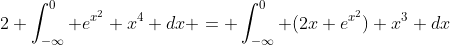 2 \int_{-\infty}^0 e^{x^2} x^4 dx = \int_{-\infty}^0 (2x e^{x^2}) x^3 dx