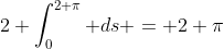 2 \int_0^{2 \pi} ds = 2 \pi