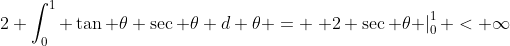 2 \int_0^1 \tan \theta \sec \theta d \theta = \left. 2 \sec \theta \right|_0^1 < \infty