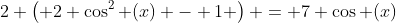 2 \left( 2 \cos^2 (x) - 1 \right) = 7 \cos (x)
