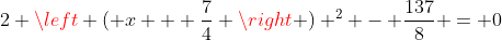 2 \left ( x + \frac{7}{4} \right ) ^2 - \frac{137}{8} = 0