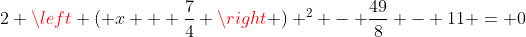 2 \left ( x + \frac{7}{4} \right ) ^2 - \frac{49}{8} - 11 = 0