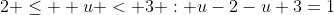 2 \leq  u < 3 : u-2-u+3=1~\implies~0=0~\implies~2 \leq  u < 3