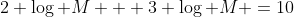 2 \log M + 3 \log M =10~\implies~5\log M =10~\implies~\log M = 2