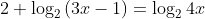 2+\log_2{(3x-1)}=\log_2{4x}~\implies~2=\log_2{4x} - \log_2{(3x-1)}~\implies~ 