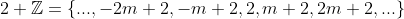 2+\mathbb{Z}=\{...,-2m+2,-m+2,2,m+2,2m+2,...\}