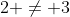 2 \not= 3