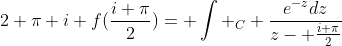 2 \pi i f(\frac{i \pi}{2})= \int _C \frac{e^{-z}dz}{z- \frac{i \pi}{2}}