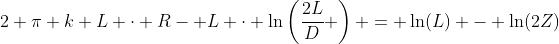 2 \pi k L \cdot R- L \cdot \ln\left(\frac{2L}{D} \right) = \ln(L) - \ln(2Z)