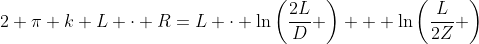 2 \pi k L \cdot R=L \cdot \ln\left(\frac{2L}{D} \right) + \ln\left(\frac{L}{2Z} \right)