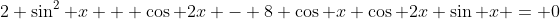 2 \sin^2 x + \cos 2x - 8 \cos x \cos 2x \sin x = 0