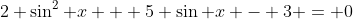 2 \sin^2 x + 5 \sin x - 3 = 0