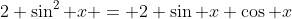 2 \sin^2 x = 2 \sin x \cos x