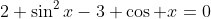 2 \sin^2x-3 \cos x=0