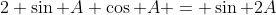 2 \sin A \cos A = \sin 2A